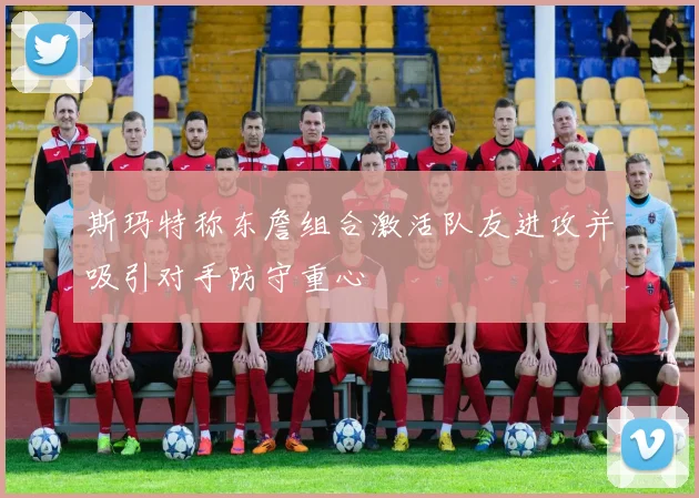 斯玛特称东詹组合激活队友进攻并吸引对手防守重心