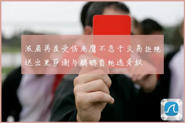 浓眉再度受伤老鹰不急于交易拒绝送出里萨谢与鹈鹕首轮选秀权
