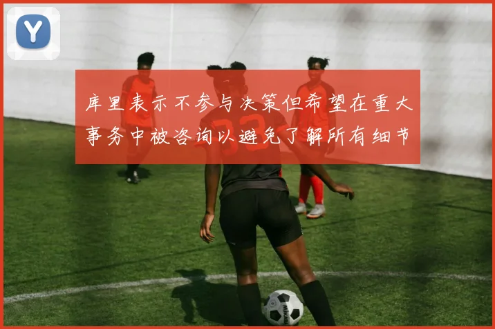 库里表示不参与决策但希望在重大事务中被咨询以避免了解所有细节